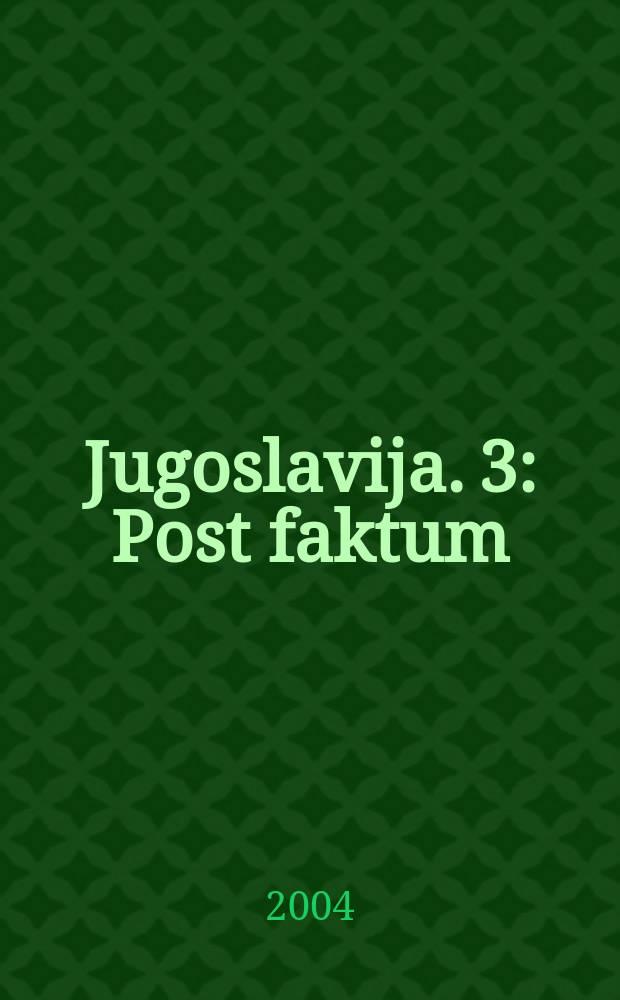 Jugoslavija. 3 : Post faktum