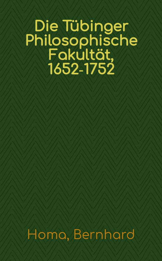 Die Tübinger Philosophische Fakultät, 1652-1752 : Institution - Disziplinen - Lehrkräfte = Философский факультет Тюбингенского университета, 1652-1752