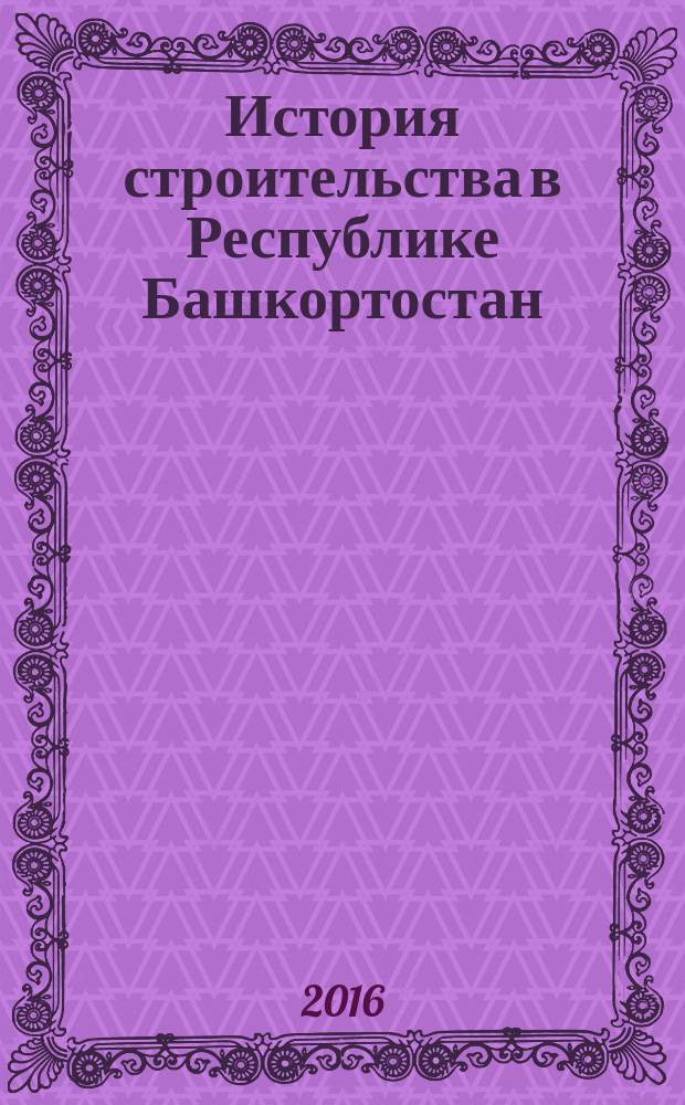 История строительства в Республике Башкортостан : дополнительные лекции по дисциплине "История строительства"