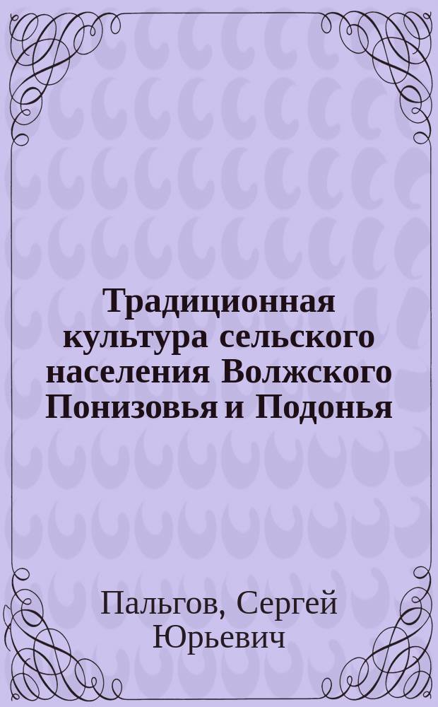 Традиционная культура сельского населения Волжского Понизовья и Подонья = Traditional culture of the Volga and Don regions' rural population : монография