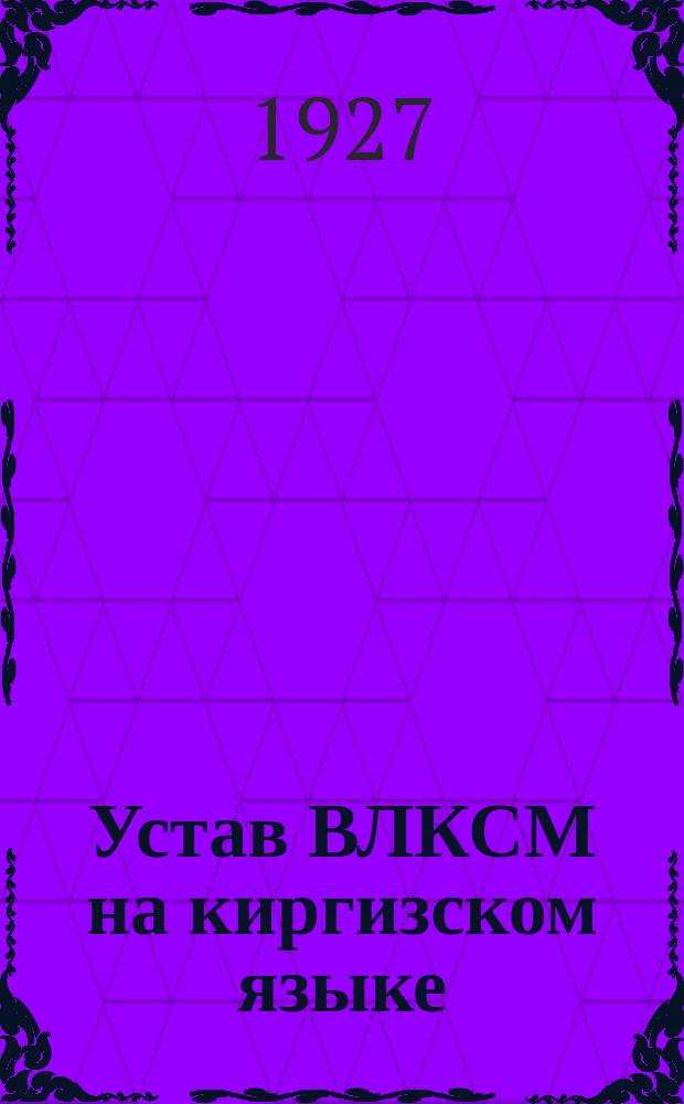 [Устав ВЛКСМ на киргизском языке]