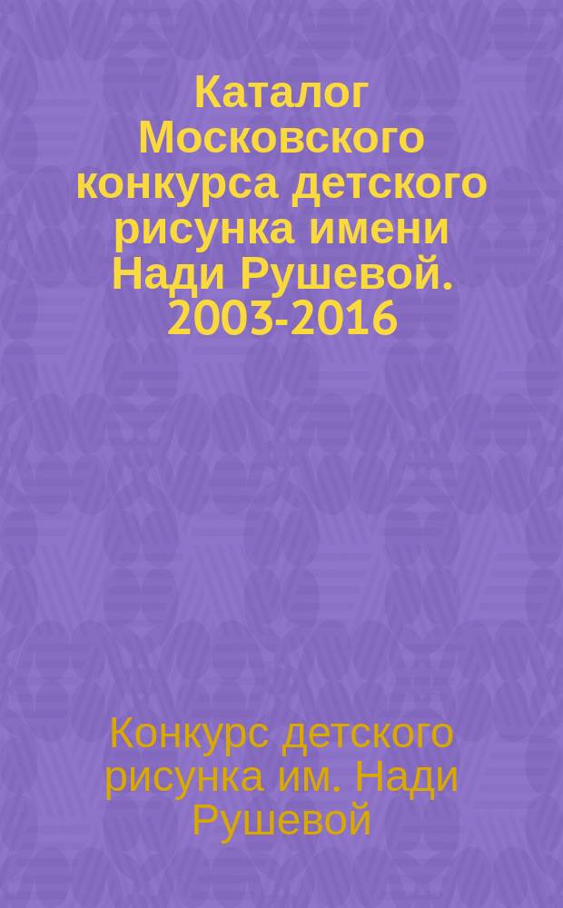 Каталог Московского конкурса детского рисунка имени Нади Рушевой. 2003-2016
