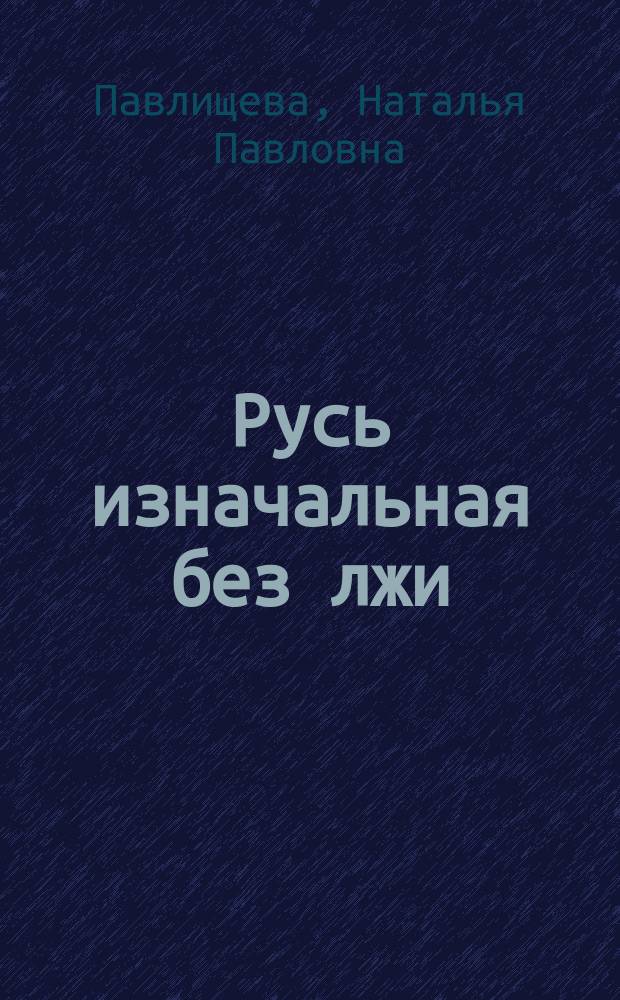 Русь изначальная без лжи : что замалчивают историки
