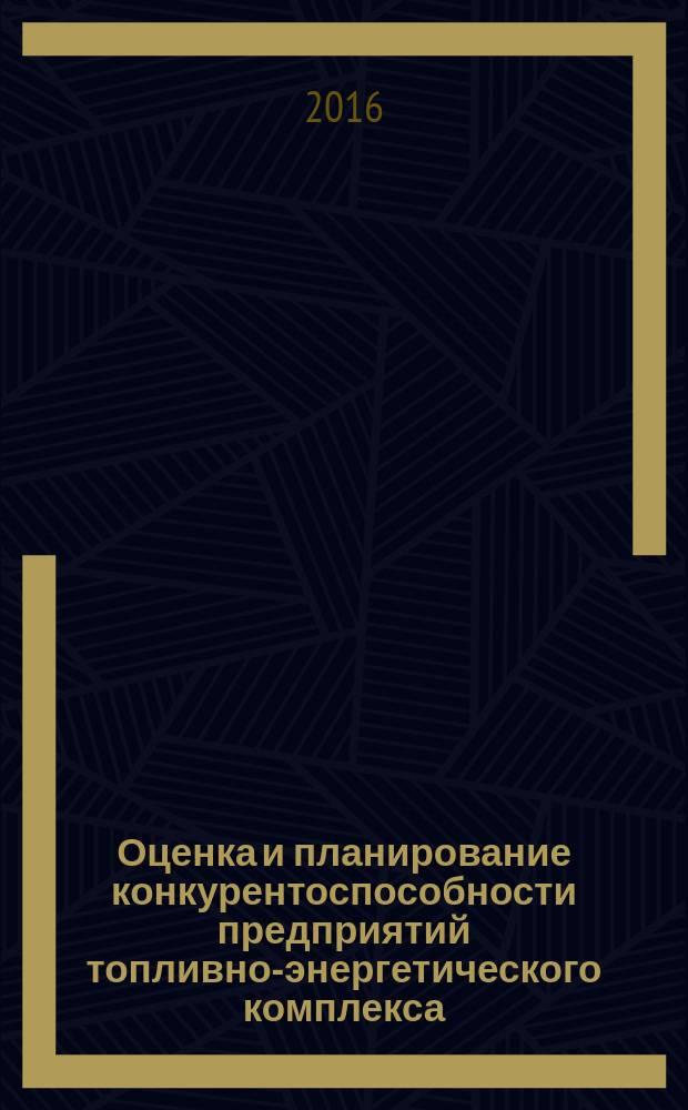 Оценка и планирование конкурентоспособности предприятий топливно-энергетического комплекса : монография