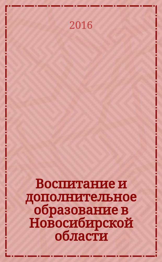 Воспитание и дополнительное образование в Новосибирской области : Регион. информ.-метод. журн. 2016, № 3 (62)