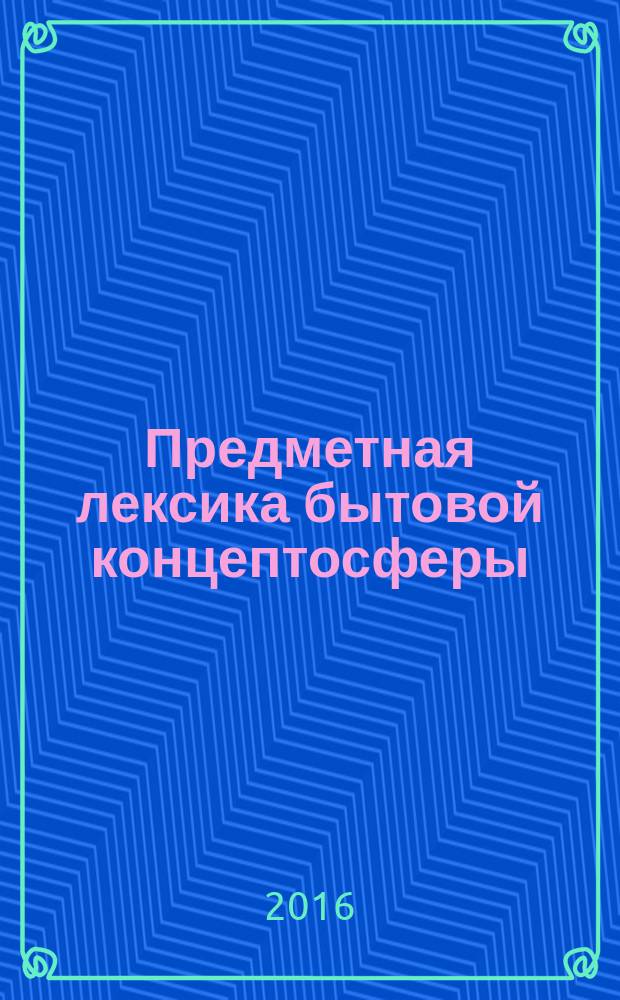 Предметная лексика бытовой концептосферы: лингвокультурные особенности и функции в дискурсе (на материале французского языка) : автореферат дис. на соиск. уч. степ. кандидата филологических наук : специальность 10.02.19 <Теория языка>