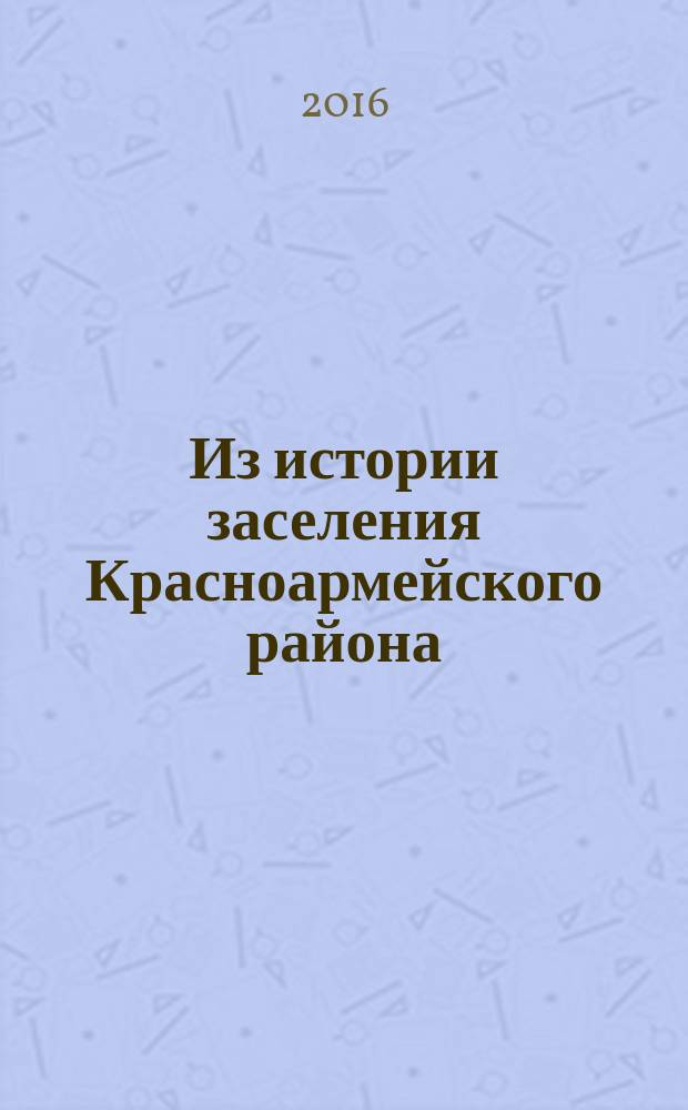 Из истории заселения Красноармейского района : документы и материалы