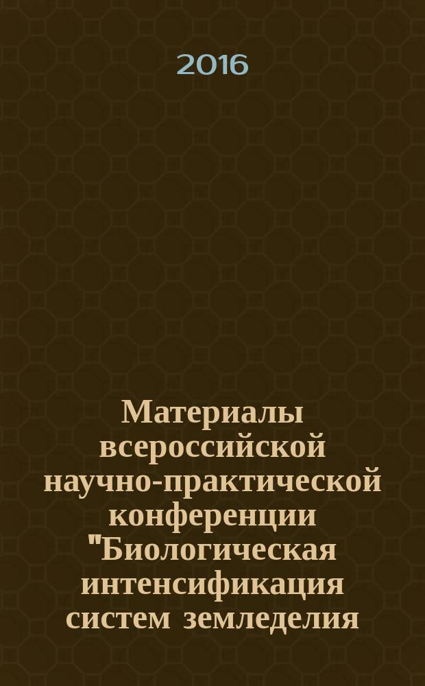 Материалы всероссийской научно-практической конференции "Биологическая интенсификация систем земледелия: опыт и перспективы освоения в современных условиях развития", посвященной 85-летию со дня рождения доктора сельскохозяйственных наук, профессора, академика Международной академии аграрного образования, Почетного работника высшего профессионального образования РФ, Заслуженного деятеля науки и техники Ульяновской области, заведующего кафедрой земледелия и растениеводства Ульяновской государственной сельскохозяйственной академии Владимира Ивановича Морозова, 2 июля 2016 года
