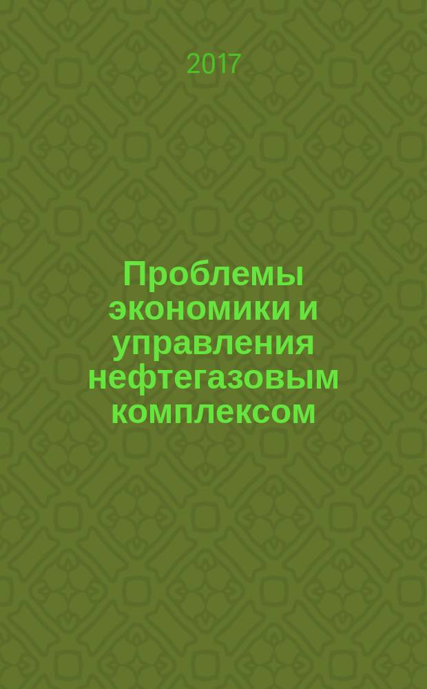 Проблемы экономики и управления нефтегазовым комплексом : Науч.-экон. журн. 2017, № 2