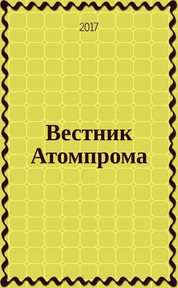 Вестник Атомпрома : информационно-технический журнал об атомной отрасли. 2017, № 1