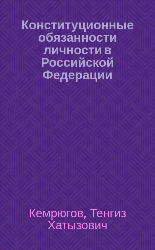 Конституционные обязанности личности в Российской Федерации: вопросы теории и практики правового регулирования (на примере обязанности сохранять природу и окружающую среду) : монография