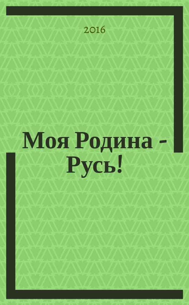 Моя Родина - Русь! : поэтический сборник