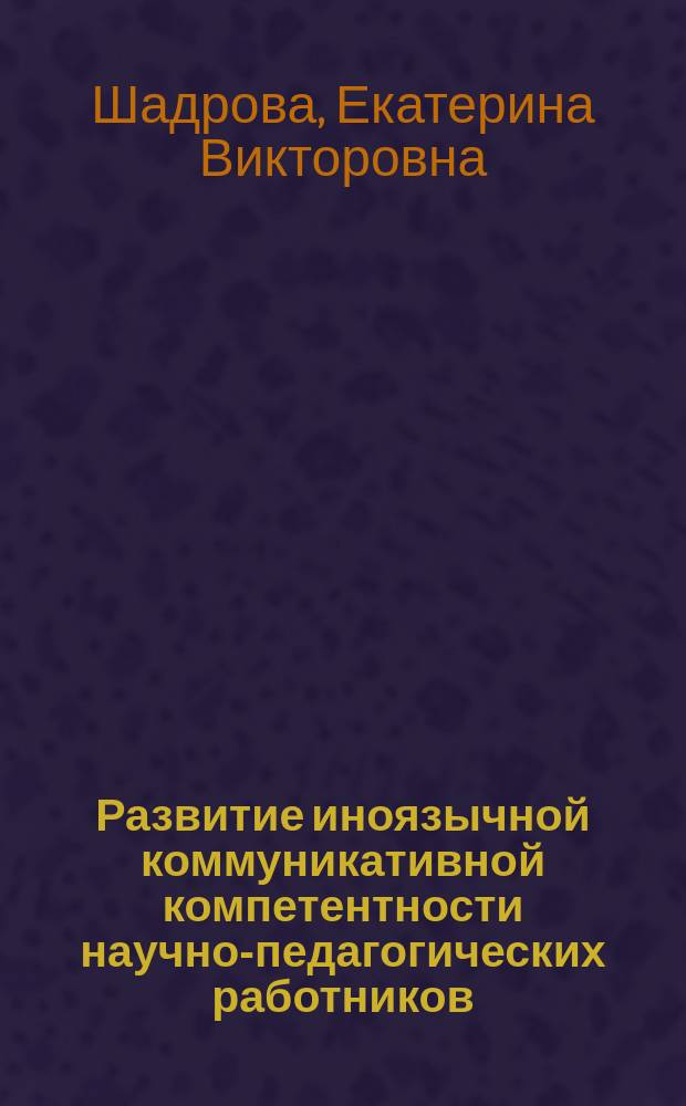 Развитие иноязычной коммуникативной компетентности научно-педагогических работников : монография