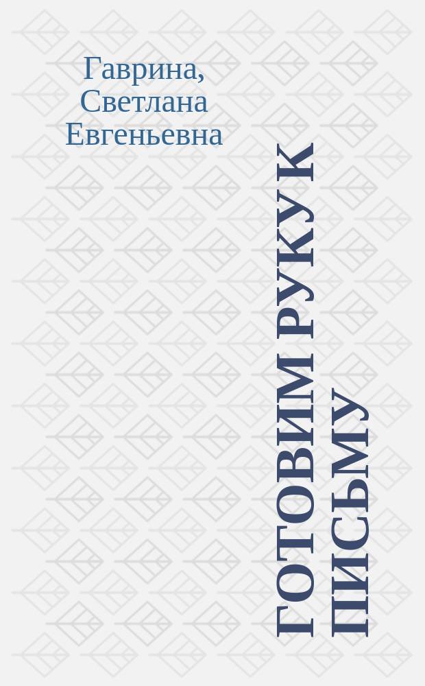 Готовим руку к письму : для детей 5-6-и лет : для чтения взрослыми детям : 0+