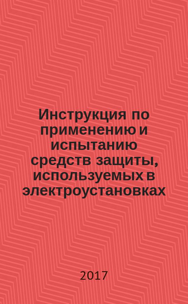 Инструкция по применению и испытанию средств защиты, используемых в электроустановках : СО 153-34.03.603-2003