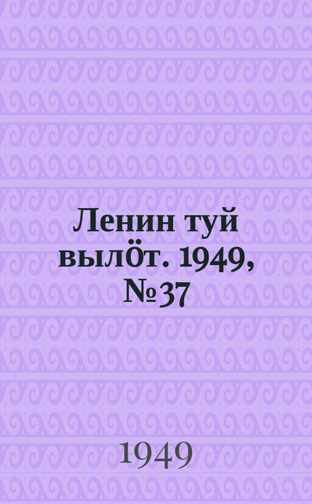 Ленин туй вылöт. 1949, № 37 (6524) (26 фев.)