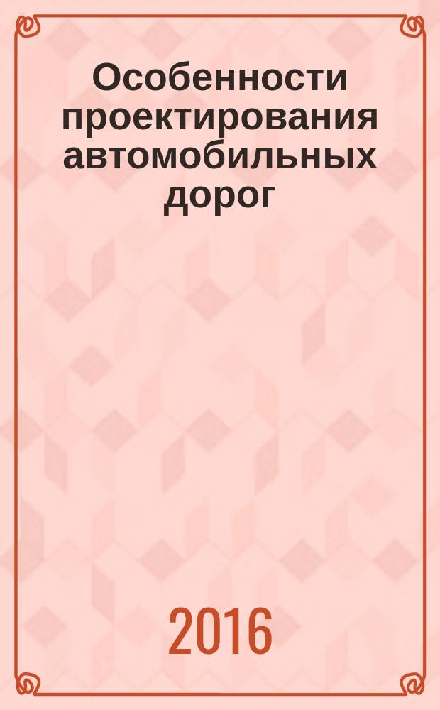 Особенности проектирования автомобильных дорог : учебное пособие : для бакалавров 08.03.01 и магистров 08.04.01 по направлению "Строительство"