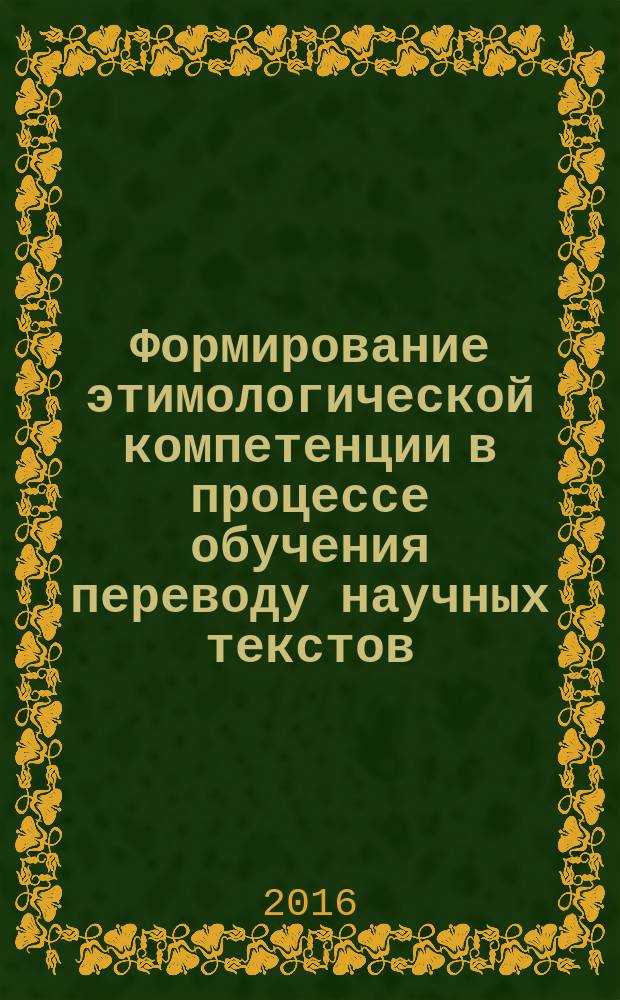 Формирование этимологической компетенции в процессе обучения переводу научных текстов : монография