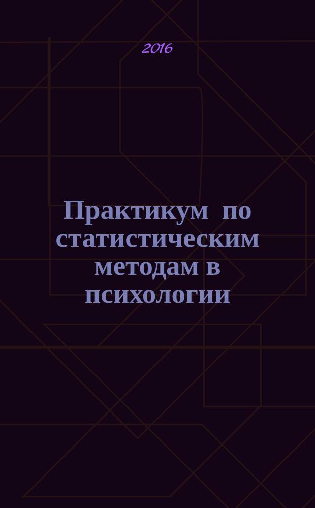 Практикум по статистическим методам в психологии : С. И. Кедич ; Федеральное агентство железнодорожного транспорта, Федеральное государственное бюджетное образовательное учреждение высшего образования "Петербургский государственный университет путей сообщения императора Александра I"