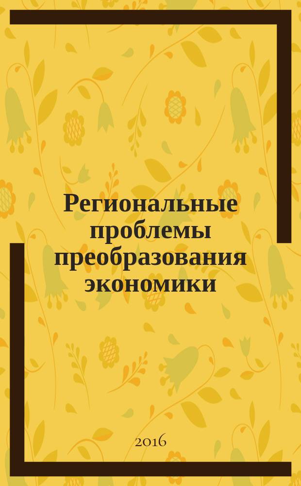 Региональные проблемы преобразования экономики : Ежекв. науч. журн. 2016, № 7 (69)