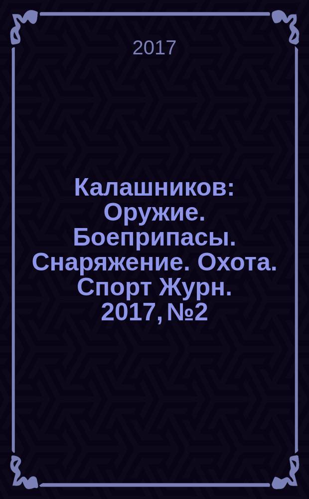 Калашников : Оружие. Боеприпасы. Снаряжение. Охота. Спорт Журн. 2017, № 2