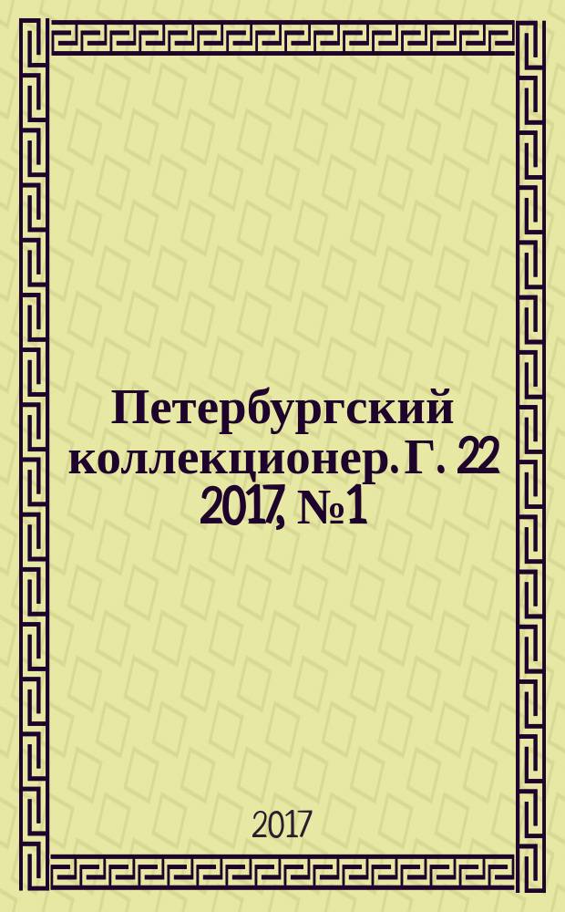 Петербургский коллекционер. Г. 22 2017, № 1 (99)