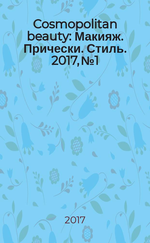 Cosmopolitan beauty : Макияж. Прически. Стиль. 2017, № 1
