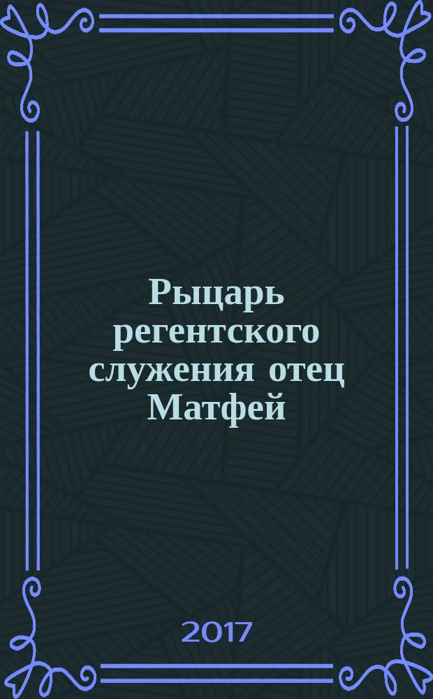 Рыцарь регентского служения отец Матфей (Мормыль) : материалы, воспоминания, исследования : сборник