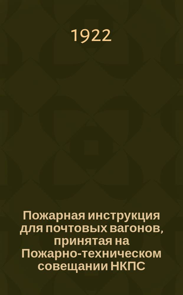 Пожарная инструкция для почтовых вагонов, принятая на Пожарно-техническом совещании НКПС : листовка