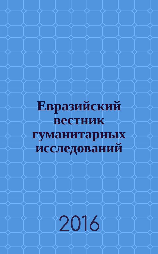 Евразийский вестник гуманитарных исследований : периодическое научное издание. 2016, № 1 (4)