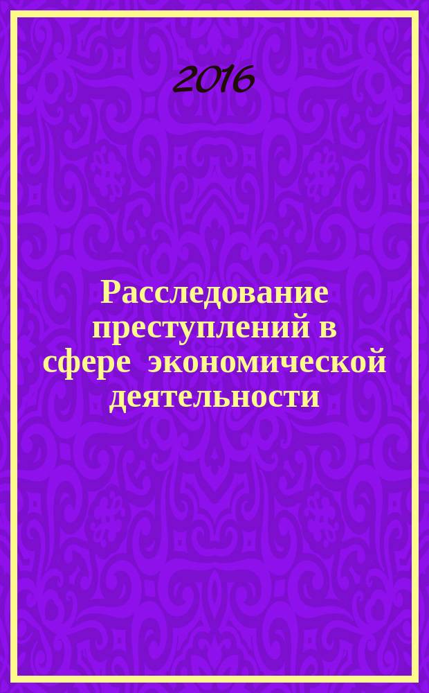 Расследование преступлений в сфере экономической деятельности : курс лекций