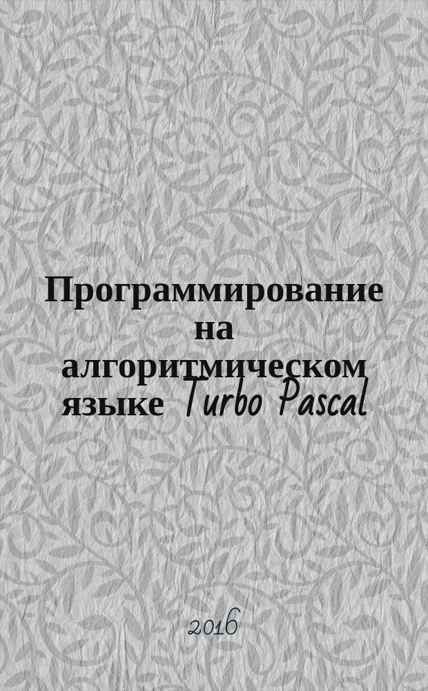 Программирование на алгоритмическом языке Turbo Pascal : учебное пособие : для студентов специальности 10.05.03 "Информационная безопасность автоматизированных систем"
