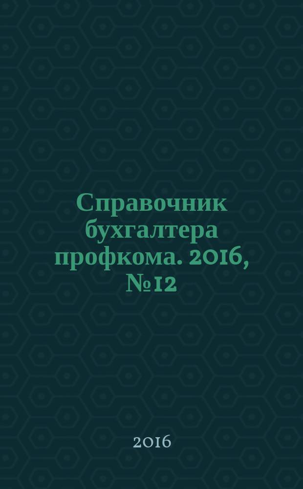 Справочник бухгалтера профкома. 2016, № 12 : О защите прав потребителей: новое в законодательстве