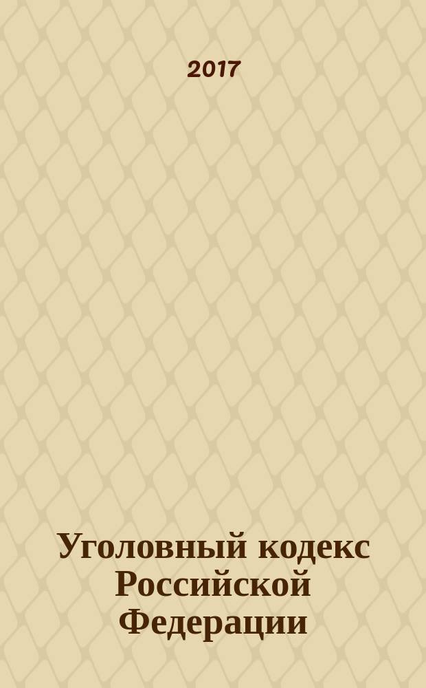 Уголовный кодекс Российской Федерации : 13 июня 1996 года № 63-Ф3 : принят Государственной Думой 24 мая 1996 года : одобрен советом Федерации 5 июня 1996 года : (в ред. Федеральных законов от 27.05.1998 № 77-Ф3 ... от 19.12.2016 № 436-Ф3, с изм., внесенными Постановлениями Конституционного Суда РФ от 27.05.2008 № 8-П ... от 16.07.2015 № 22-П, с изм., одобренными Советом Федерации 23.12.2016) : текст с изменениями и дополнениями на 20 января 2017 года
