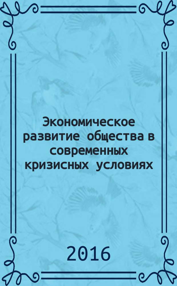 Экономическое развитие общества в современных кризисных условиях : сборник статей Международной научно-практической конференции, 10 ноября 2016 : в 2 частях