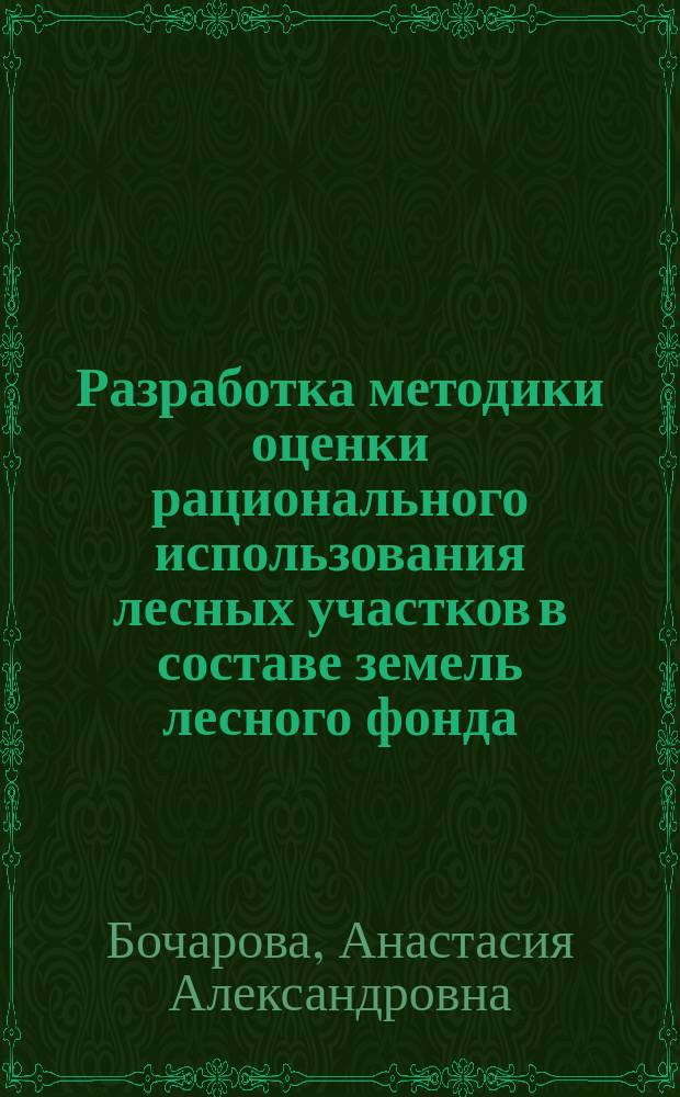 Разработка методики оценки рационального использования лесных участков в составе земель лесного фонда : автореферат диссертации на соискание ученой степени кандидата технических наук : специальность 25.00.26 <Землеустройство, кадастр и мониторинг земель>
