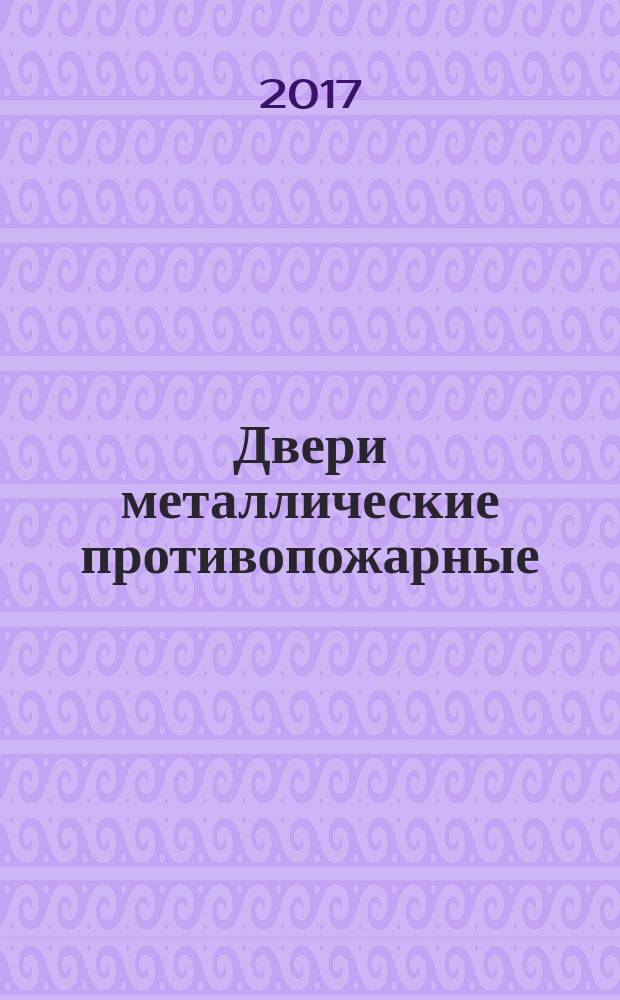 Двери металлические противопожарные = Metal fire doors. General technical requirements and test methods : Общие технические требования и методы испытаний : ГОСТ Р 57327-2016