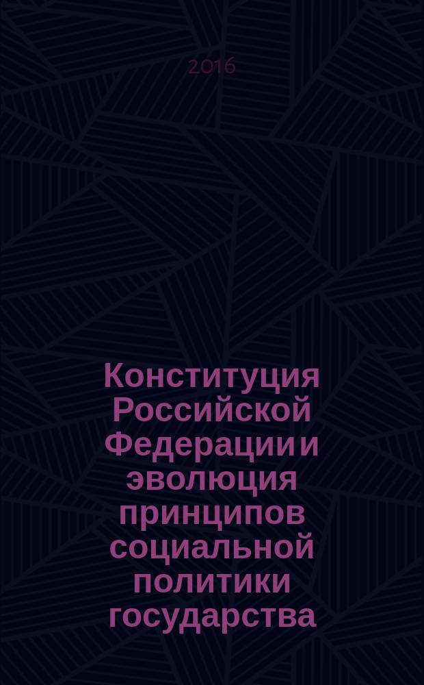 Конституция Российской Федерации и эволюция принципов социальной политики государства : материалы Всероссийской научно-практической конференции, 11 декабря 2015 года