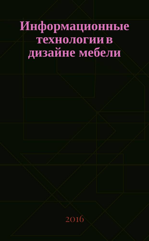 Информационные технологии в дизайне мебели : учебно-методическое пособие : для студентов очной формы обучения по направлению 072500.62 "Дизайн" профиль "Дизайн мебели", профиль "Средовой дизайн", 54.04.01 "Дизайн" профиль "Интерьер и оборудование" квалификации магистр