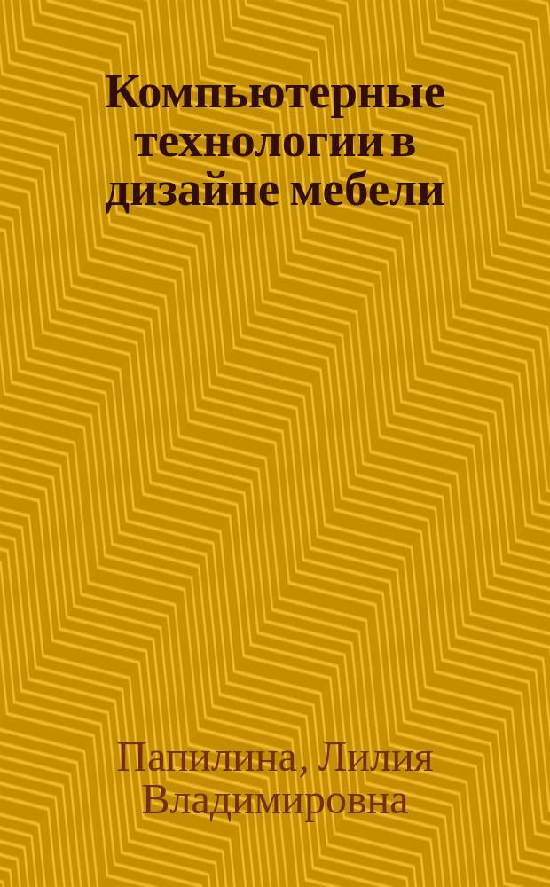 Компьютерные технологии в дизайне мебели : учебно-методическое пособие : для студентов очной формы обучения по направлению 072500.62 "Дизайн" профиль "Дизайн мебели", профиль "Средовой дизайн", 54.04.01 "Дизайн" профиль "Интерьер и оборудование" квалификации магистр