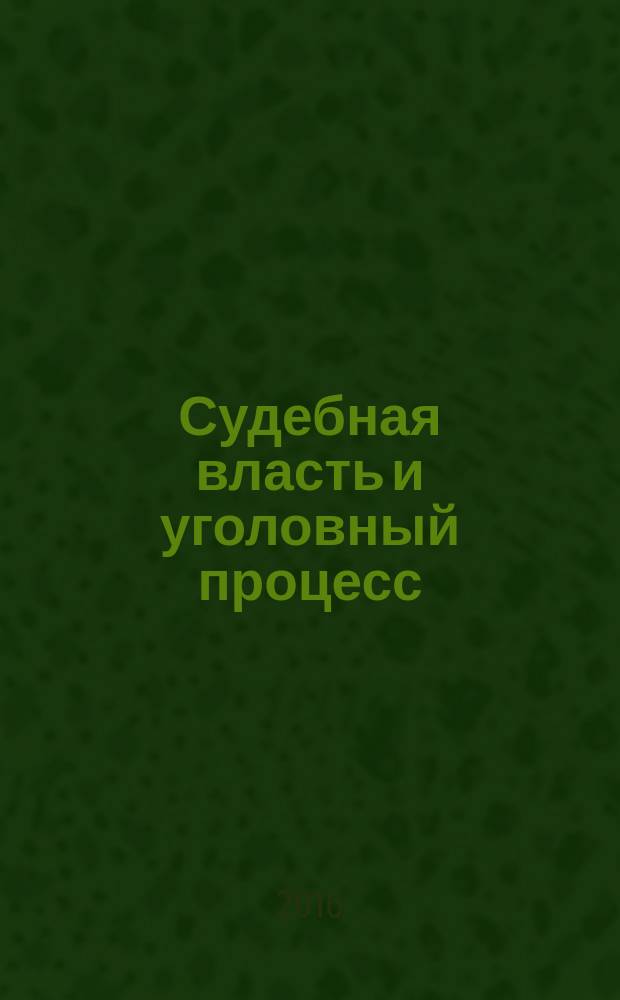 Судебная власть и уголовный процесс : научно-практический журнал. 2016, № 3