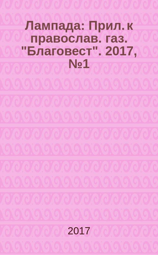Лампада : Прил. к православ. газ. "Благовест". 2017, № 1 (217)