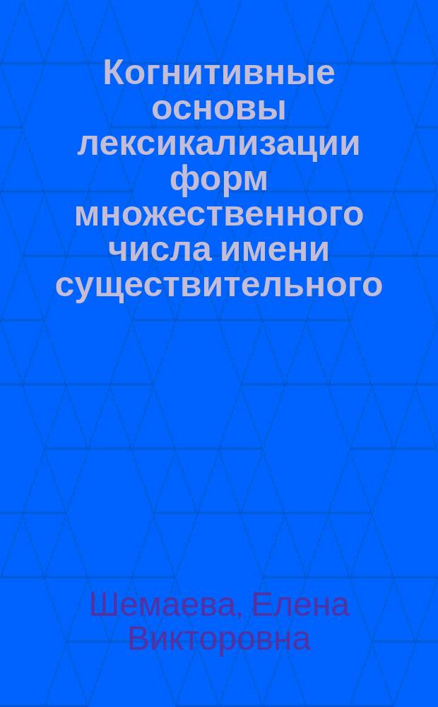 Когнитивные основы лексикализации форм множественного числа имени существительного (на материале английского и русского языков) : автореферат диссертации на соискание ученой степени кандидата филологических наук : специальность 10.02.19 <Теория языка>