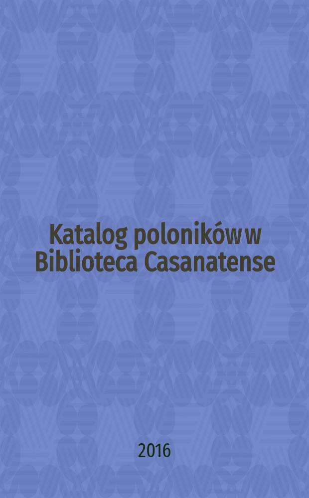 Katalog poloników w Biblioteca Casanatense = Catalogue of Polonica in the Biblioteca Casanatense = Каталог Полоники в библиотеке Касанатенсе