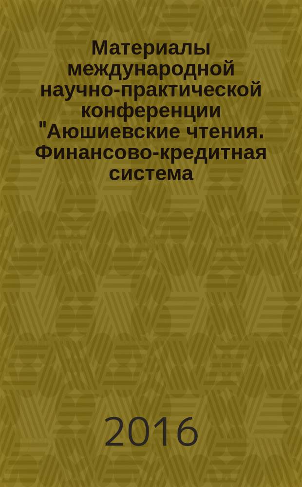 Материалы международной научно-практической конференции "Аюшиевские чтения. Финансово-кредитная система: опыт, проблемы, инновации", 75-й ежегодной научной конференции профессорско-преподавательского состава и докторантов, 27-й научной конференции аспирантов и 77-й научной конференции студентов и магистрантов (секции финансово-экономического факультета) : в двух томах