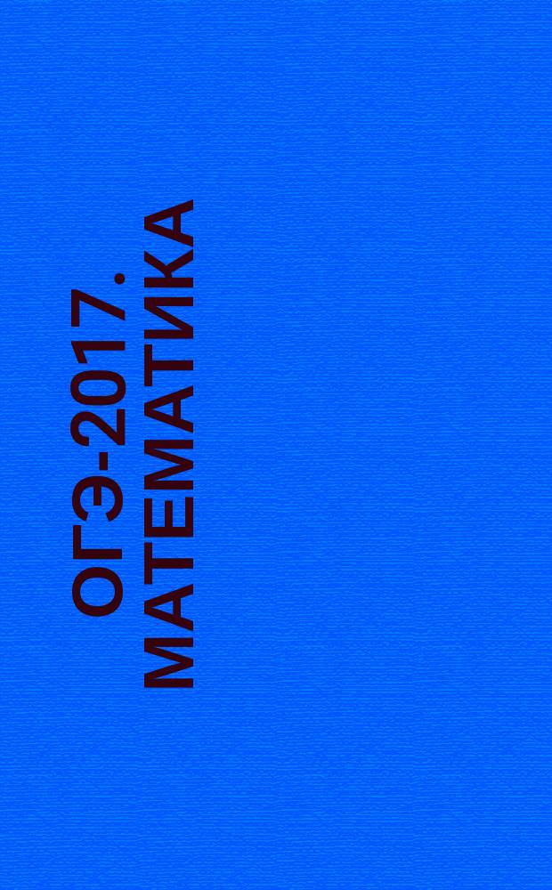 ОГЭ-2017. Математика : 20 тренировочных вариантов экзаменационных работ для подготовки к Основному государственному экзамену