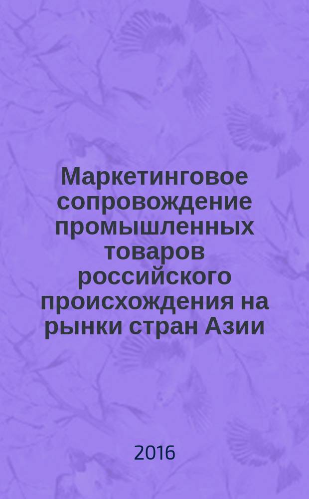 Маркетинговое сопровождение промышленных товаров российского происхождения на рынки стран Азии, Африки и Латинской Америки : сборник научных трудов