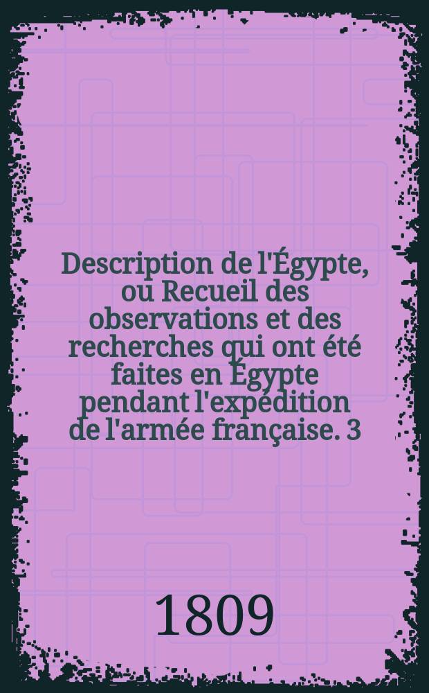 Description de l'Égypte, ou Recueil des observations et des recherches qui ont été faites en Égypte pendant l'expédition de l'armée française. [3], T. 1 : État moderne.