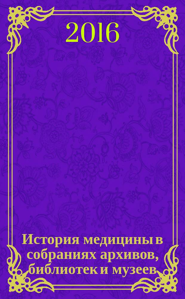 История медицины в собраниях архивов, библиотек и музеев : материалы III межрегиональной научно-практической конференции, Волгоград, 1-2 декабря 2016 года