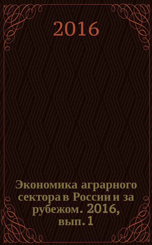 Экономика аграрного сектора в России и за рубежом. 2016, вып. 1 : 2016, вып. 1